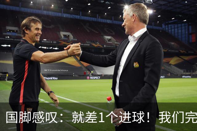 国脚感叹：就差1个进球！我们完成了对泰国队的压制